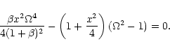 \begin{displaymath}\frac{\beta
x^2\Omega^4}{4(1+\beta)^2}-\left(1+\frac{x^2}{4}\right)
(\Omega^2-1)=0.
\end{displaymath}