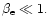 $\beta_{\rm e}\ll 1.$