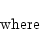 \begin{displaymath}\mbox{\rm where}
\end{displaymath}