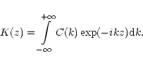 \begin{displaymath}K(z)=\int\limits_{-\infty}^{+\infty}C(k)\exp(-ikz){\rm
d}k.\nonumber
\end{displaymath}