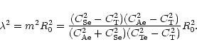 \begin{displaymath}\lambda^2=m^2R_{\rm0}^2=\frac{(C^2_{\rm Se}-C^2_{\rm T})(C_{\...
...{\rm Ae}^2+C^2_{\rm Se})(C_{\rm Te}^2-C_{\rm T}^2)}R_{\rm0}^2.
\end{displaymath}