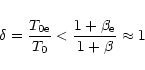 \begin{displaymath}\delta=\frac{T_{\rm0e}}{T_0} <\frac{1+\beta_{\rm e}}{1+\beta}\approx 1
\end{displaymath}