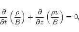 \begin{displaymath}\displaystyle\frac{\partial}{\partial t}\left(\displaystyle\f...
...l}{\partial z} \left(\displaystyle\frac{ \rho v}{B}
\right)=0,
\end{displaymath}
