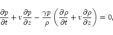 \begin{displaymath}\displaystyle\frac{\partial p}{\partial t} + v \displaystyle\...
...+ v \displaystyle\frac{\partial \rho}{\partial z} \right) =
0,
\end{displaymath}