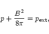 \begin{displaymath}p + \displaystyle\frac{B^2}{8\pi} = p_{\rm ext},
\end{displaymath}