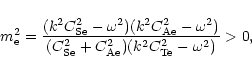 \begin{displaymath}m_{\rm e}^2=\frac{(k^2C_{\rm Se}^2-\omega^2)(k^2C_{\rm Ae}^2-...
...2)}{(C_{\rm Se}^2+
C_{\rm Ae}^2)(k^2C_{\rm Te}^2-\omega^2)}>0,
\end{displaymath}