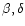 $\beta,
\delta$