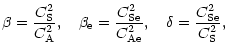 $\displaystyle \beta =\frac{C_{\rm S}^2}{C_{\rm A}^2},\ \ \ \beta_{\rm e}
=\frac{C_{\rm Se}^2}{C_{\rm Ae}^2}, \ \ \ \delta =\frac{C_{\rm Se}^2}{C_{\rm S}^2},$