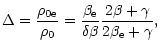 $\displaystyle \Delta=\frac{\rho_{\rm0e}}{\rho_{\rm0}}=\frac{\beta_{\rm e}}{\delta\beta}
\frac{2\beta+\gamma}{2\beta_{\rm e}+\gamma},$