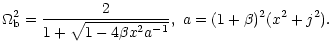 $\displaystyle \Omega_{\rm b}^2=\frac{2}{1+\sqrt{1-4\beta x^2a^{-1}}},\ a=(1+\beta)^2
(x^2+j^2).$