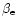 $\beta_{\rm e}$