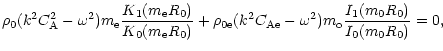 $\displaystyle \rho_{\rm0}(k^2C_{\rm A}^2-\omega^2)m_{\rm e}\frac{K_{\rm 1}(m_{\...
...Ae}-\omega^2) m_{\rm o}\frac{I_{\rm 1}(m_0R_{\rm0})}
{I_{\rm0}(m_0R_{\rm0})}=0,$