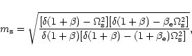 \begin{displaymath}m_{\rm s}=\sqrt{\frac{[\delta(1+\beta)-\Omega_{\rm s}^2][\del...
...+\beta)[\delta(1+\beta)-
(1+\beta_{\rm e})\Omega_{\rm s}^2]}},
\end{displaymath}