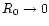 $R_{\rm0}\to 0$