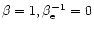 $\beta =1,\beta _{\rm e}^{-1}=0$