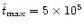 $\tilde{t} _{\rm {max}}=5\times
10^5$