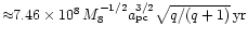 $\approx \!\!7.46\times 10^8\,M_8^{-1/2}
a_{\rm pc}^{3/2} \sqrt{q/(q+1)}\,{\rm yr}$