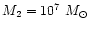$M_2 = 10^7~M_\odot$