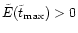 $\tilde{E}(\tilde{t} _{\rm {max}}) > 0$