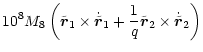 $\displaystyle 10^8 M_8 \left(\tilde{\vec{r}}_1\times
\dot{\tilde{\vec{r}}}_1 +
\frac{1}{q}\tilde{\vec{r}}_2\times
\dot{\tilde{\vec{r}}}_2\right)$