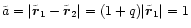 $\tilde{a}=\vert\tilde{\vec{r}}_1-\tilde{\vec{r}}_2\vert =
(1+q)\vert\tilde{\vec{r}}_1\vert=1$