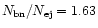 $N _{\rm {bn}}/N _{\rm {ej}}=1.63$