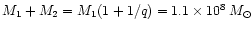 $M_1 + M_2 = M_1 (1+ 1/q) = 1.1\times
10^8\,M_\odot$
