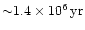 ${\sim} 1.4\times 10^6\,{\rm yr}$