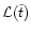 $\mathcal{L}(\tilde{t})$
