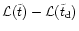 $\mathcal{L}(\tilde{t}) -
\mathcal{L}(\tilde{t} _{\rm {d}})$