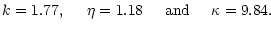 $\displaystyle k = 1.77,\hspace{0.5cm}\eta = 1.18 \hspace{0.5cm}\mbox{and}
\hspace{0.5cm} \kappa = 9.84.$