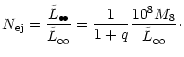 $\displaystyle N _{\rm {ej}} = \frac{\tilde{L}_{\bullet\!\bullet}}{\tilde{L} _{\rm {\infty}}} =
\frac{1}{1+q}\frac{10^8 M_8}{\tilde{L} _{\rm {\infty}}}\cdot$