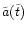 $\tilde{a}(\tilde{t})$