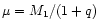 $\mu = M_1/(1+q)$