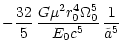 $\displaystyle -\frac{32}{5}\,\frac{G
\mu^2 r_0^4
\Omega_0^5}{E_0 c^5}\,\frac{1}{\tilde{a}^{5}}$