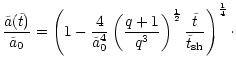 $\displaystyle \frac{\tilde{a}(\tilde{t})}{\tilde{a} _{\rm {0}}} = \left(1 -
\fr...
...\frac{1}{2}} \frac{\tilde{t}}{
\tilde{t} _{\rm {sh}}}\right)^{\frac{1}{4}}\cdot$