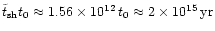 $\tilde{t} _{\rm {sh}} t_0 \approx
1.56\times 10^{12}\,t_0 \approx 2\times 10^{15}\,{\rm yr}$