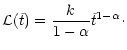 $\displaystyle \mathcal{L}(\tilde{t}) = \frac{k}{1-\alpha} \tilde{t}^{1-\alpha}\cdot$