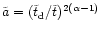 $\tilde{a} = (\tilde{t} _{\rm {d}}/\tilde{t})^{2(\alpha -1)}$