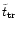 $\tilde{t} _{\rm {tr}}$
