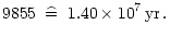 $\displaystyle 9855 \;\;\widehat{=}\;\;
1.40\times10^{7}\,{\rm yr}\,.$