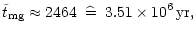 $\displaystyle \tilde{t} _{\rm {mg}} \approx 2464 \;\;\widehat{=}\;\; 3.51\times 10^{6}
\,{\rm yr},$