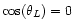 $\cos(\theta_L) = 0$