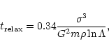 \begin{eqnarray*}t _{\rm {relax}} = 0.34\frac{\sigma^3}{G^2 m \rho \ln\Lambda},
\end{eqnarray*}