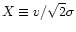 $X\equiv v/\sqrt{2}\sigma$