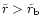$\tilde{r}>\tilde{r}_{\rm b}$