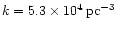 $k=5.3\times
10^4\,{\rm pc^{-3}}$