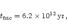 \begin{eqnarray*}t _{\rm {fric}} = 6.2\times 10^{12}\,{\rm yr}\,,
\end{eqnarray*}