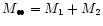 $M_{\bullet\!\bullet} =
M_1 + M_2$