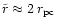 $\tilde{r}\approx 2 \,r_{\rm pc}$